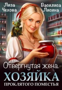 Читать онлайн "Отвергнутая жена. Хозяйка проклятого поместья" Лиза Чехова, Василиса Лисина