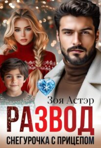Читать онлайн «Развод. Снегурочка с прицепом» Зоя Астэр