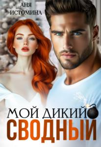 Читать онлайн «Мой дикий сводный» Аня Истомина