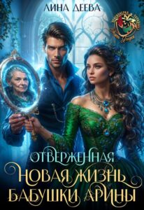 Читать онлайн «Отверженная. Новая жизнь бабушки Арины» Лина Деева