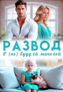 Читать онлайн «Развод. Я (не) буду ей мачехой» Саша Савельева, Чарли Ви