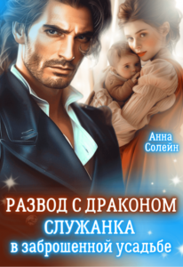 Читать онлайн «Развод с драконом. Служанка в заброшенной усадьбе» Анна Солейн