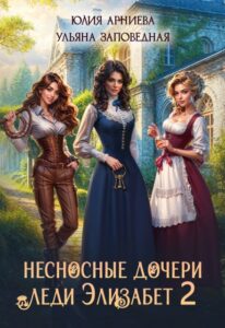 Читать онлайн «Несносные дочери леди Элизабет 2» Юлия Арниева, Ульяна Заповедная