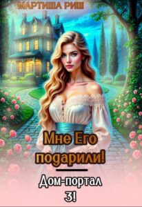 Читать онлайн «Мне его подарили! Дом-портал 3» Мартиша Риш