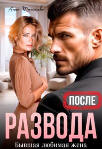 Читать онлайн «После развода. Бывшая любимая жена» Анна Томченко