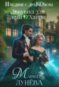 Читать онлайн «Наедине с драконом. Ловушка для леди О‘хайри» Мария Лунёва