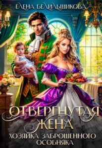 Читать онлайн «Отвергнутая жена. Хозяйка заброшенного особняка2» Елена Белильщикова