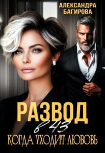 Читать онлайн «Развод в 43. Когда уходит любовь» Александра Багирова