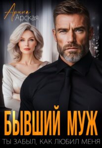 Читать онлайн «Бывший муж. Ты забыл, как любил меня» Арина Арская