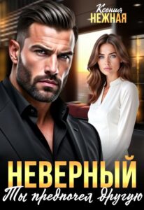 Читать онлайн «Неверный. Ты предпочел другую» Ксения Нежная