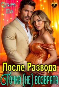 Читать онлайн «После Развода. Точка (не)возврата» Ольга Шо