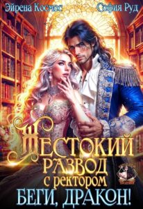 Читать онлайн «Жестокий развод с ректором. Беги, Дракон!» Эйрена Космос, София Руд.