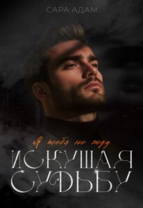 Читать онлайн «Искушая судьбу. Я тебя не жду» Сара Адам