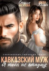 Читать онлайн «Кавказский муж. Я тебя не отпущу» Иман Кальби, Анна Герцева (Стелла Юсупова)