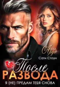 Читать онлайн «После развода. Я (не) предам тебя снова» Анна Ардо, Сати Стоун