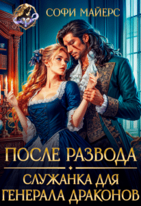 Читать онлайн «После развода. Служанка для генерала драконов» Софи Майерс