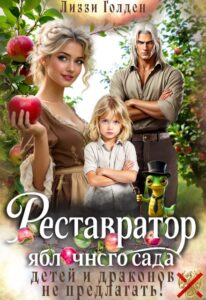 Читать онлайн «Реставратор яблочного сада: детей и драконов не предлагать!» Лиззи Голден