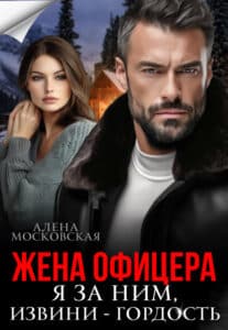 Читать онлайн «Жена офицера. Я за ним, извини - гордость» Алена Московская