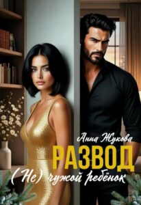 Читать онлайн «Развод. (не) чужой ребёнок» Анна Жукова